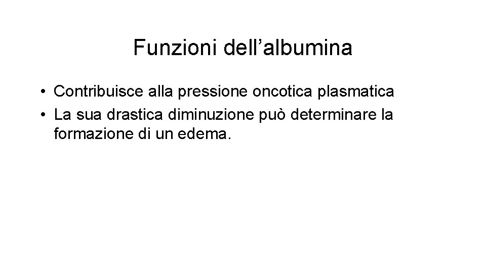 Funzioni dell’albumina • Contribuisce alla pressione oncotica plasmatica • La sua drastica diminuzione può