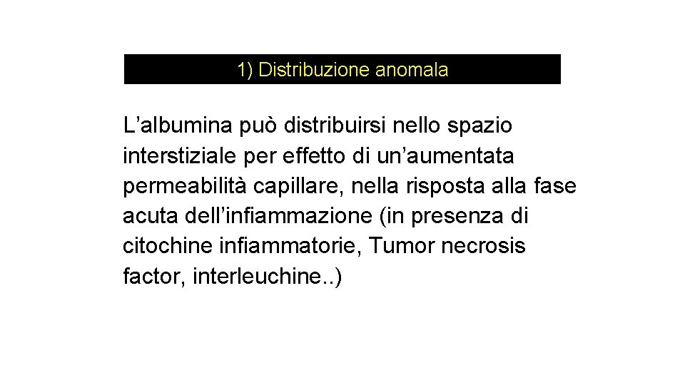 1) Distribuzione anomala L’albumina può distribuirsi nello spazio interstiziale per effetto di un’aumentata permeabilità