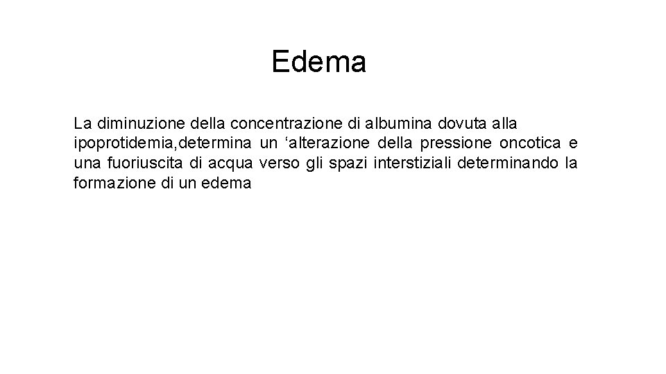 Edema La diminuzione della concentrazione di albumina dovuta alla ipoprotidemia, determina un ‘alterazione della