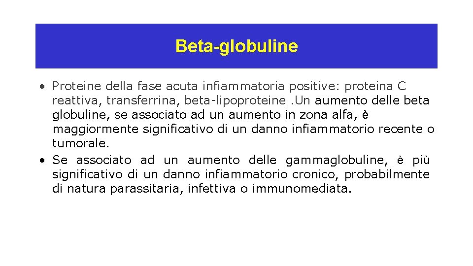 Beta-globuline • Proteine della fase acuta infiammatoria positive: proteina C reattiva, transferrina, beta-lipoproteine. Un