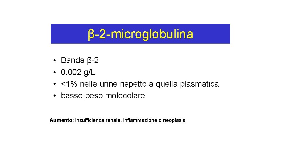 β-2 -microglobulina • • Banda β-2 0. 002 g/L <1% nelle urine rispetto a