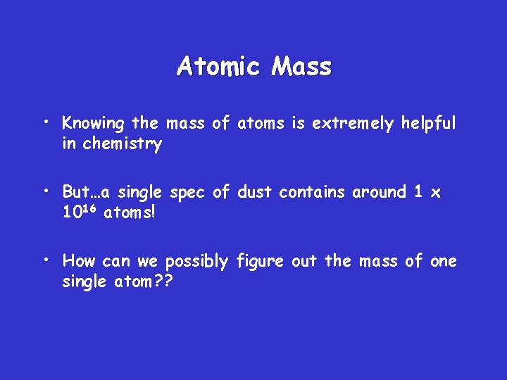 Atomic Mass • Knowing the mass of atoms is extremely helpful in chemistry •