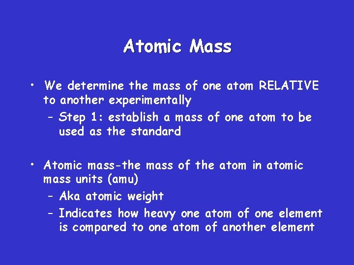 Atomic Mass • We determine the mass of one atom RELATIVE to another experimentally