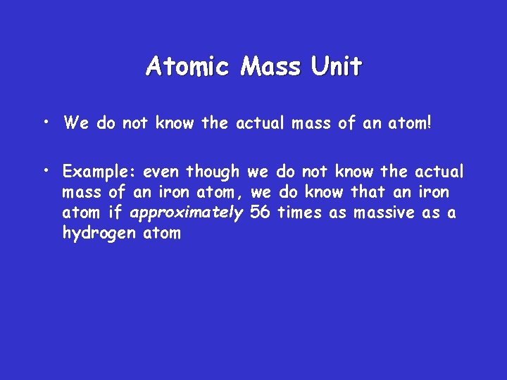 Atomic Mass Unit • We do not know the actual mass of an atom!