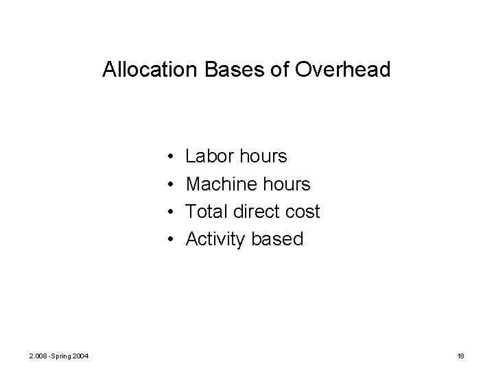 Allocation Bases of Overhead • • 2. 008 -Spring 2004 Labor hours Machine hours