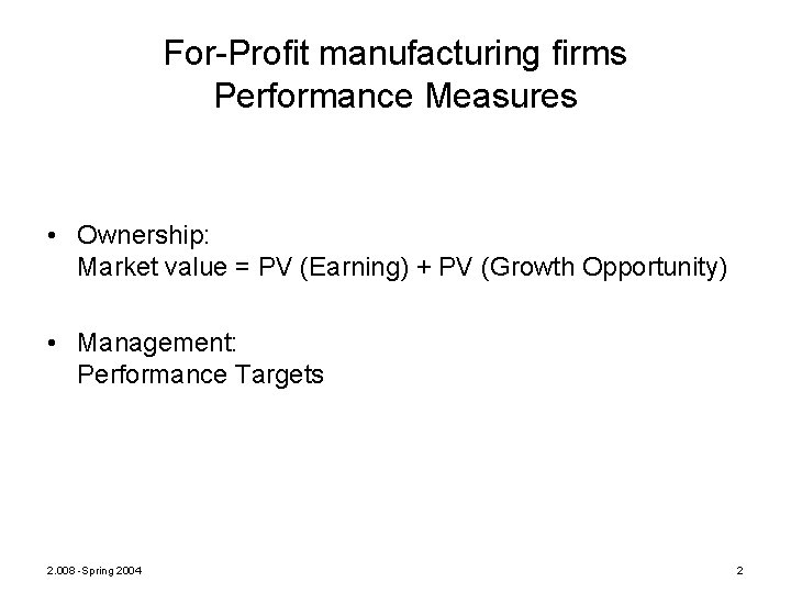 For-Profit manufacturing firms Performance Measures • Ownership: Market value = PV (Earning) + PV