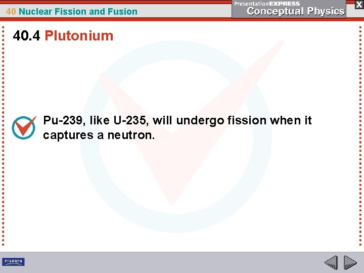 40 Nuclear Fission and Fusion 40. 4 Plutonium Pu-239, like U-235, will undergo fission