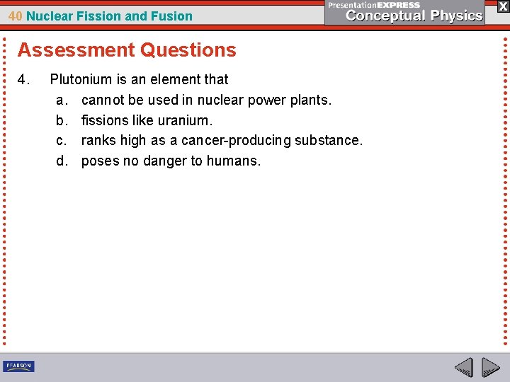 40 Nuclear Fission and Fusion Assessment Questions 4. Plutonium is an element that a.