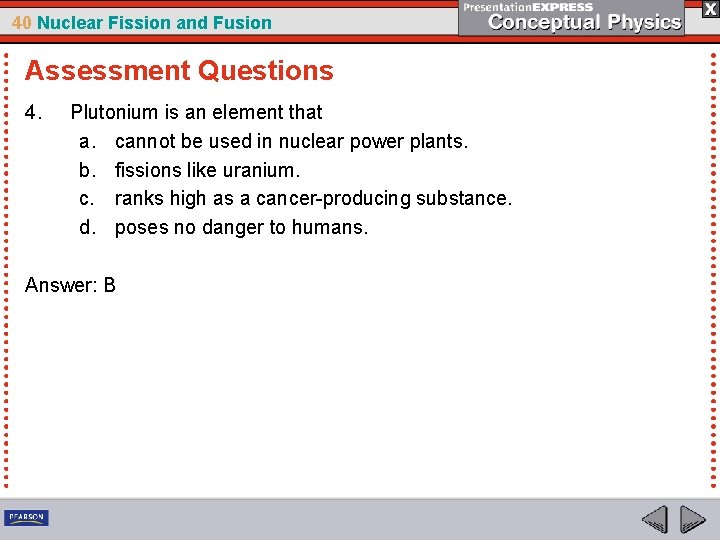 40 Nuclear Fission and Fusion Assessment Questions 4. Plutonium is an element that a.