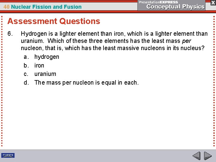 40 Nuclear Fission and Fusion Assessment Questions 6. Hydrogen is a lighter element than