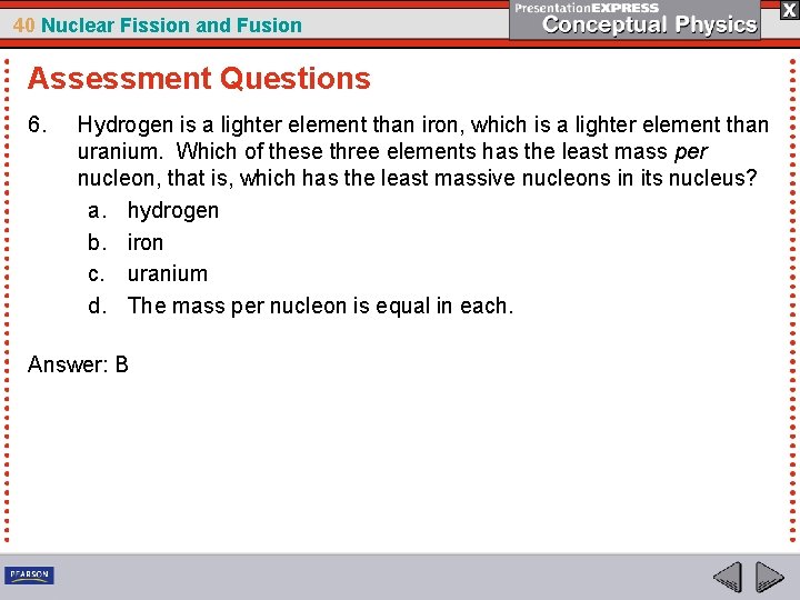 40 Nuclear Fission and Fusion Assessment Questions 6. Hydrogen is a lighter element than