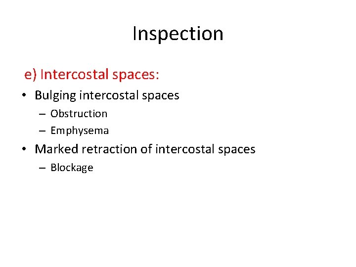 Inspection e) Intercostal spaces: • Bulging intercostal spaces – Obstruction – Emphysema • Marked