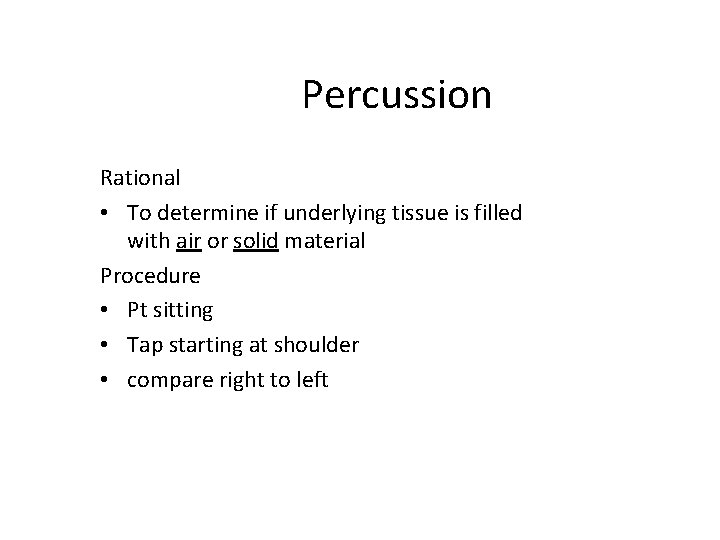 Percussion Rational • To determine if underlying tissue is filled with air or solid
