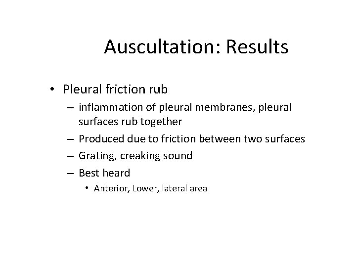 Auscultation: Results • Pleural friction rub – inflammation of pleural membranes, pleural surfaces rub