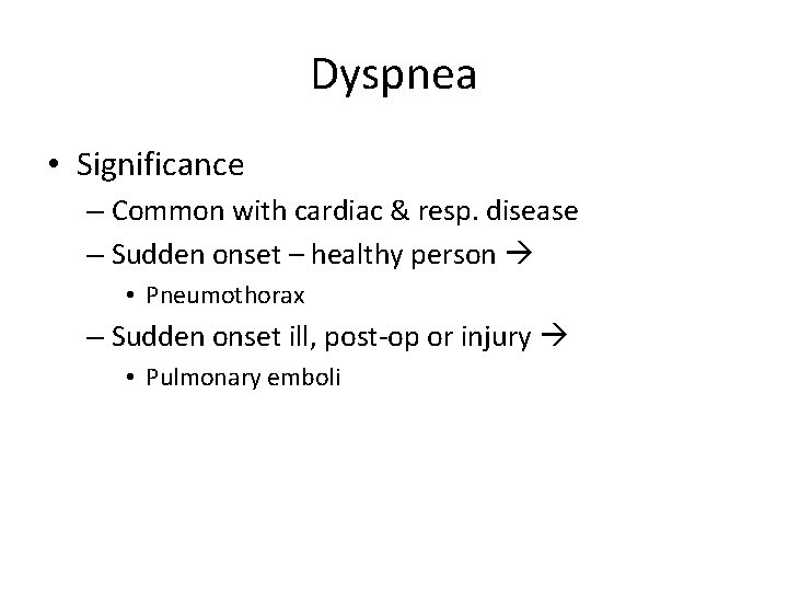 Dyspnea • Significance – Common with cardiac & resp. disease – Sudden onset –