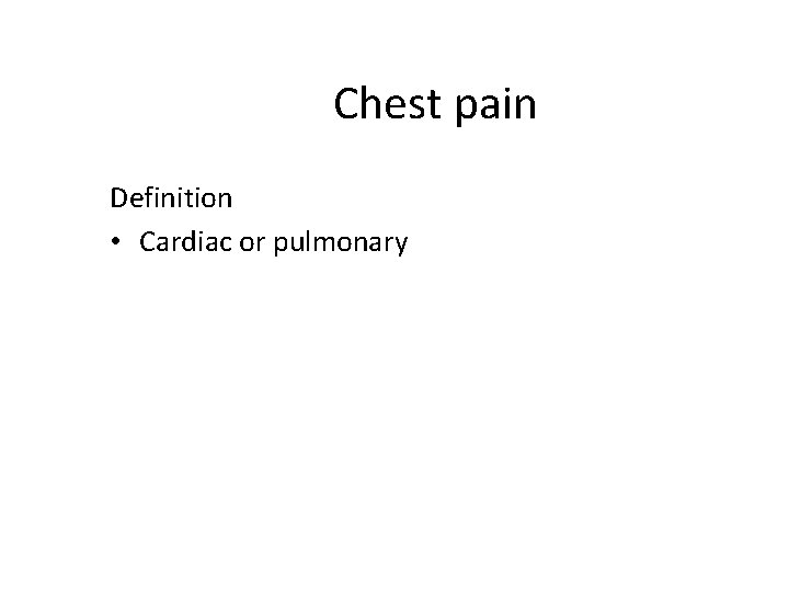 Chest pain Definition • Cardiac or pulmonary 