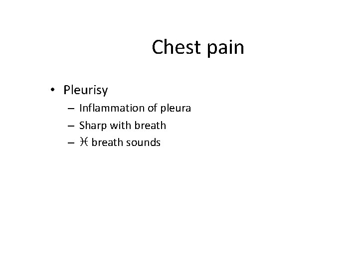 Chest pain • Pleurisy – Inflammation of pleura – Sharp with breath – i
