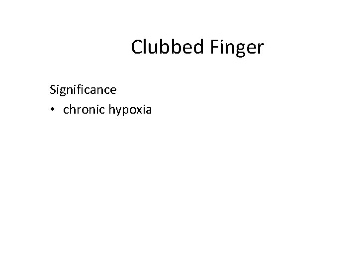 Clubbed Finger Significance • chronic hypoxia 