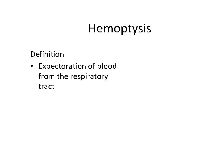 Hemoptysis Definition • Expectoration of blood from the respiratory tract 