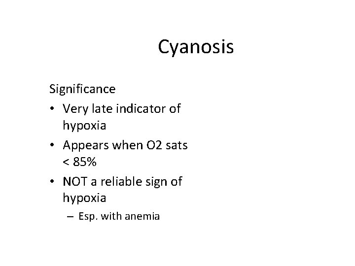 Cyanosis Significance • Very late indicator of hypoxia • Appears when O 2 sats