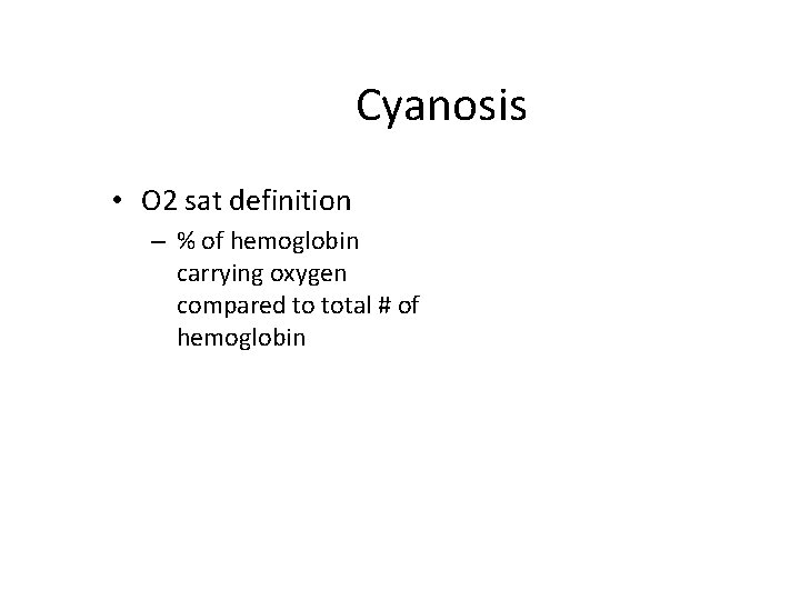 Cyanosis • O 2 sat definition – % of hemoglobin carrying oxygen compared to
