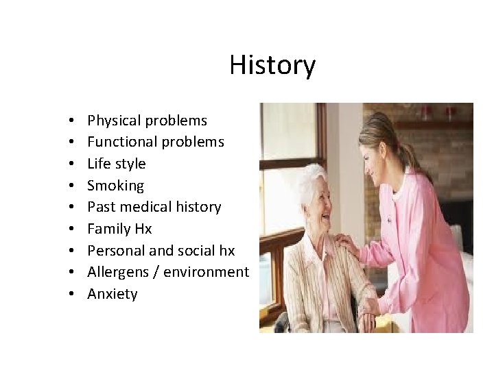 History • • • Physical problems Functional problems Life style Smoking Past medical history