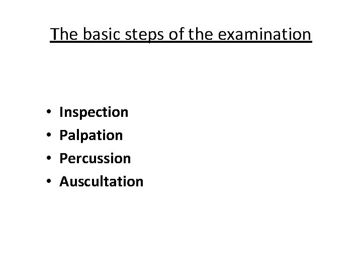 The basic steps of the examination • • Inspection Palpation Percussion Auscultation 