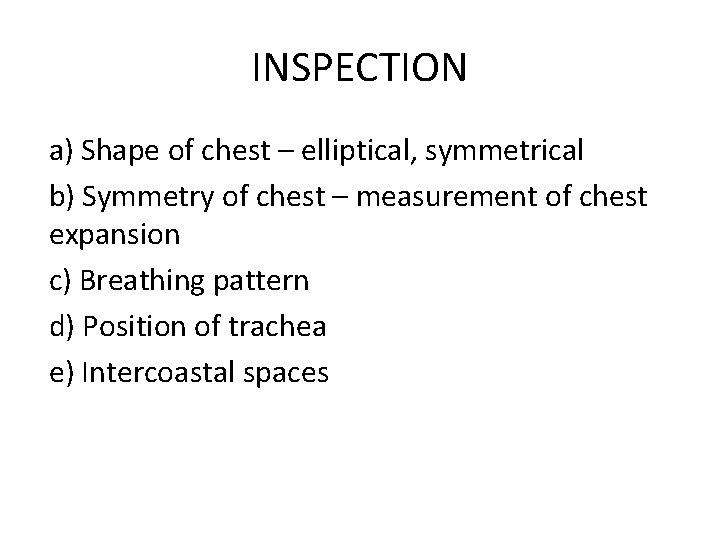 INSPECTION a) Shape of chest – elliptical, symmetrical b) Symmetry of chest – measurement