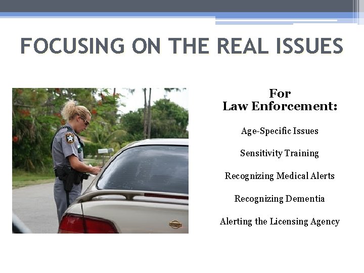 FOCUSING ON THE REAL ISSUES For Law Enforcement: Age-Specific Issues Sensitivity Training Recognizing Medical