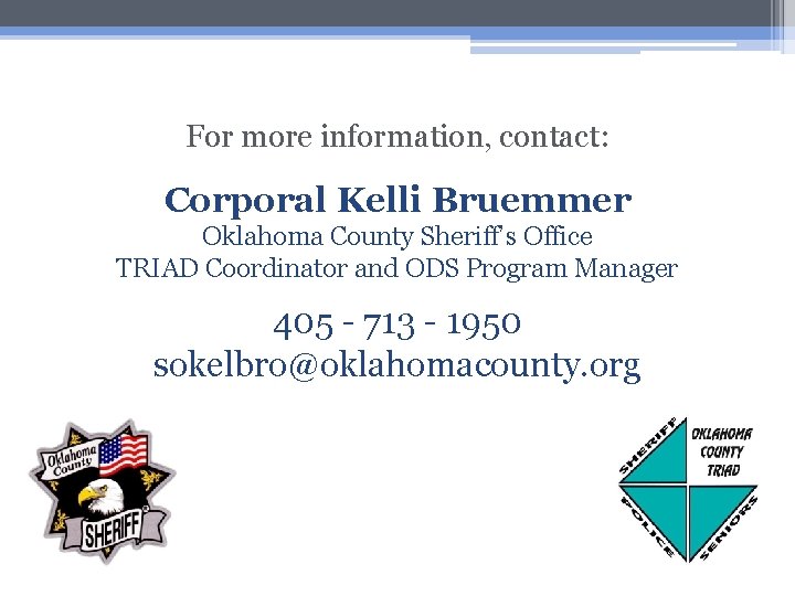 For more information, contact: Corporal Kelli Bruemmer Oklahoma County Sheriff’s Office TRIAD Coordinator and
