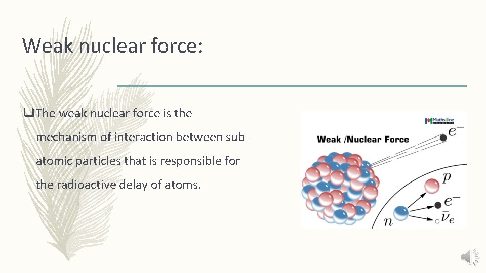 Weak nuclear force: q The weak nuclear force is the mechanism of interaction between