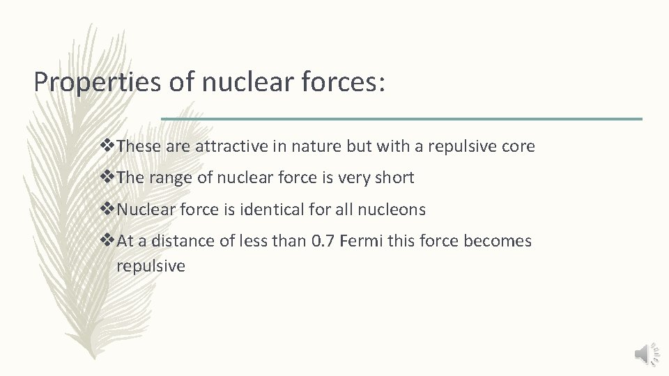 Properties of nuclear forces: v. These are attractive in nature but with a repulsive