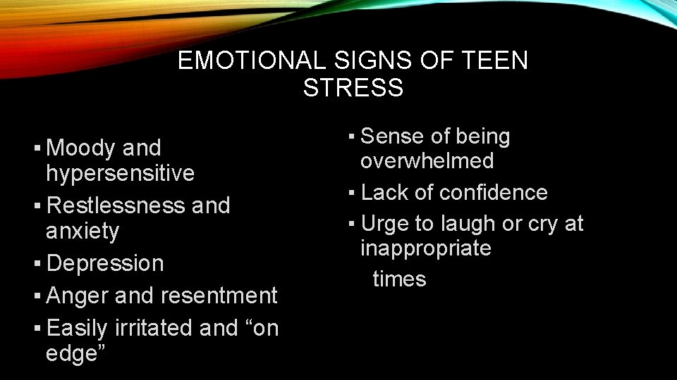 EMOTIONAL SIGNS OF TEEN STRESS ▪ Moody and hypersensitive ▪ Restlessness and anxiety ▪
