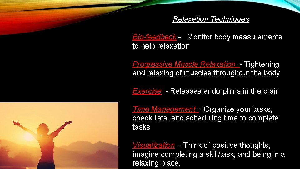 Relaxation Techniques Bio-feedback - Monitor body measurements to help relaxation Progressive Muscle Relaxation -