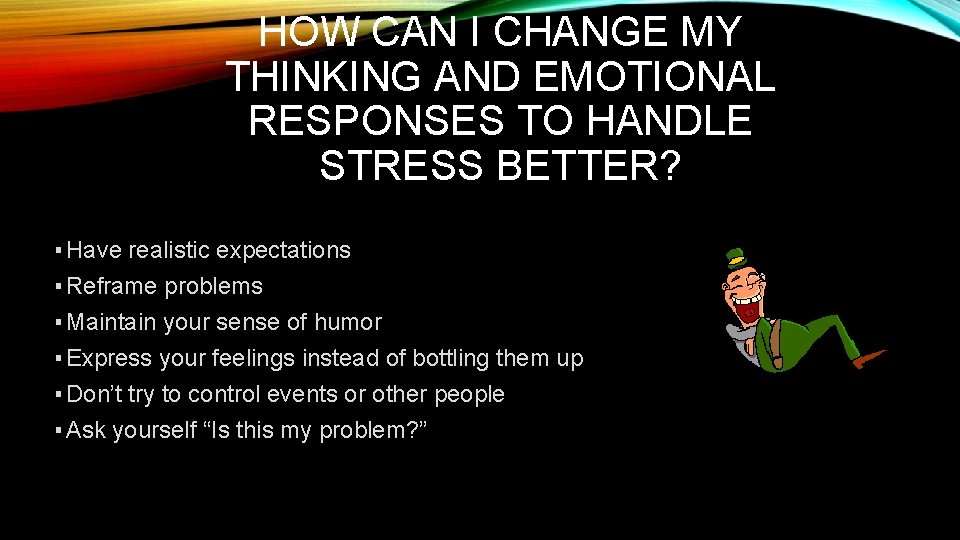 HOW CAN I CHANGE MY THINKING AND EMOTIONAL RESPONSES TO HANDLE STRESS BETTER? ▪