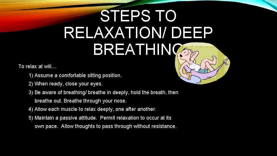 STEPS TO RELAXATION/ DEEP BREATHING To relax at will… 1) Assume a comfortable sitting