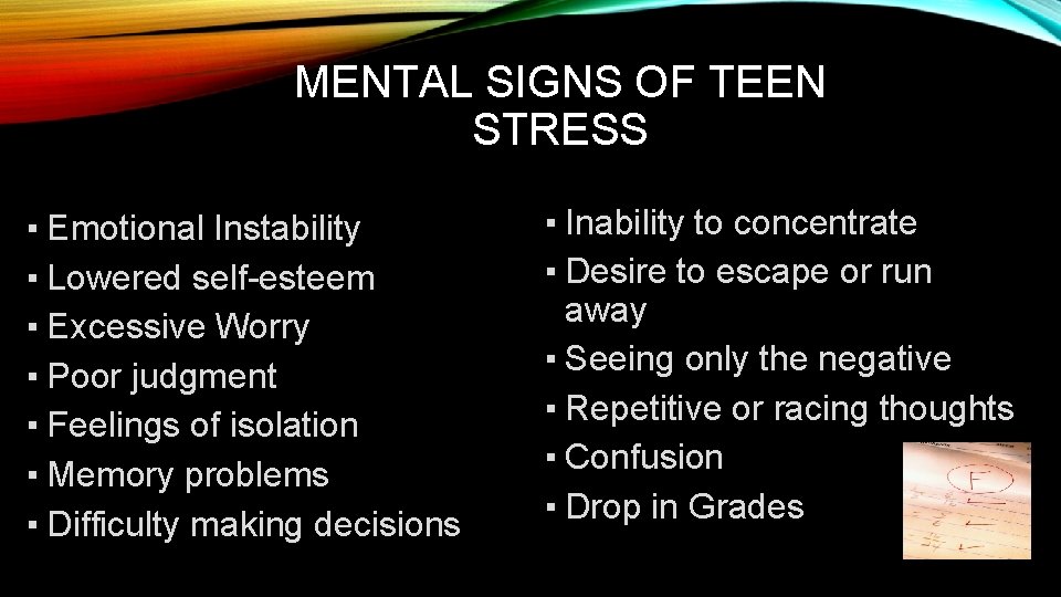 MENTAL SIGNS OF TEEN STRESS ▪ Emotional Instability ▪ Lowered self-esteem ▪ Excessive Worry