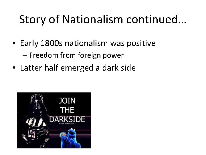 Story of Nationalism continued… • Early 1800 s nationalism was positive – Freedom from