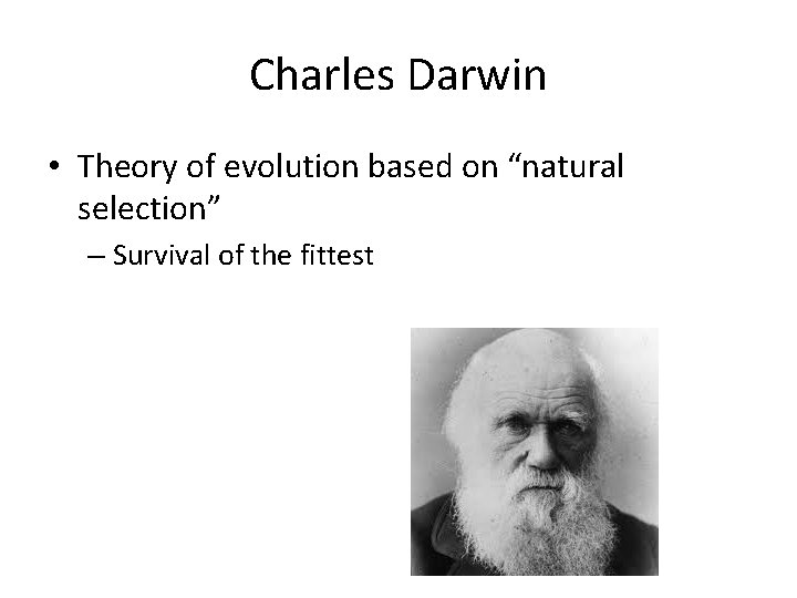 Charles Darwin • Theory of evolution based on “natural selection” – Survival of the