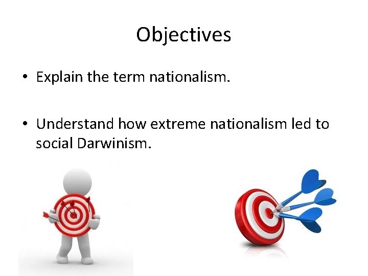 Objectives • Explain the term nationalism. • Understand how extreme nationalism led to social