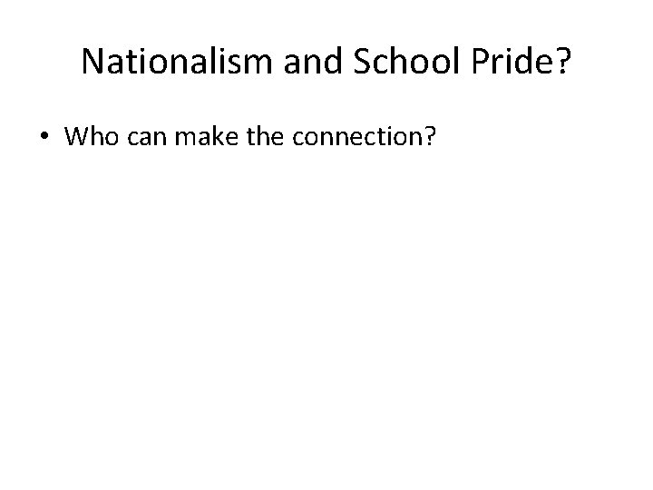 Nationalism and School Pride? • Who can make the connection? 