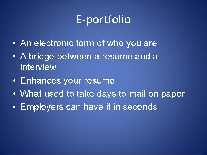 E-portfolio • An electronic form of who you are • A bridge between a