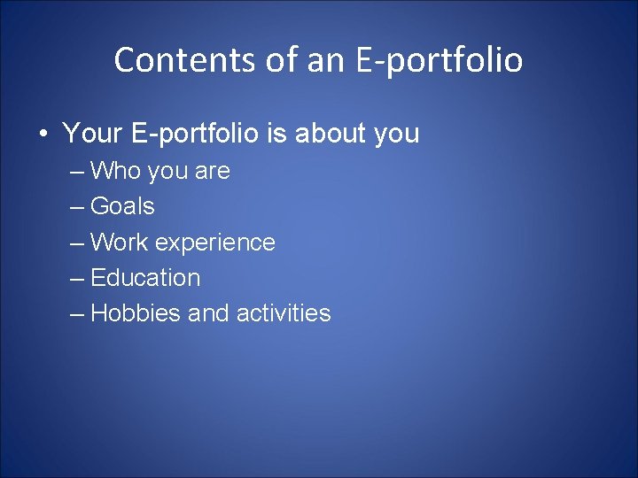 Contents of an E-portfolio • Your E-portfolio is about you – Who you are