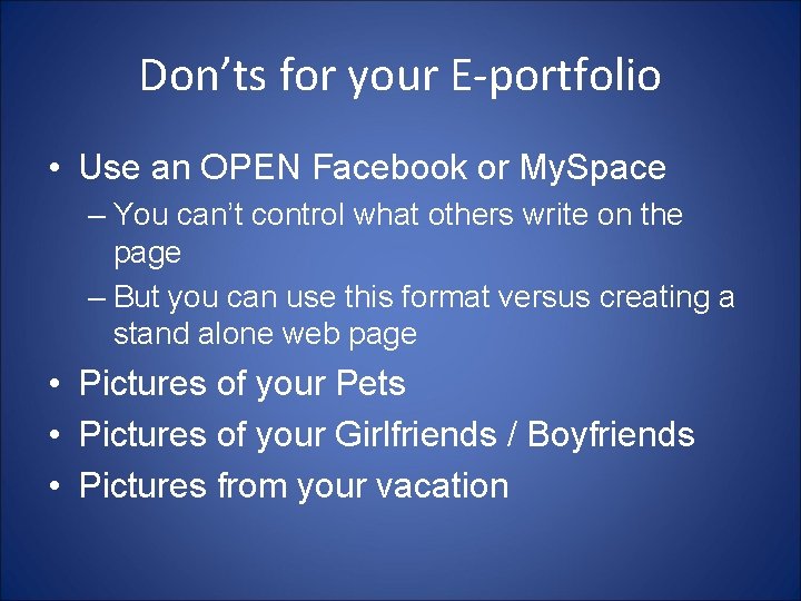Don’ts for your E-portfolio • Use an OPEN Facebook or My. Space – You