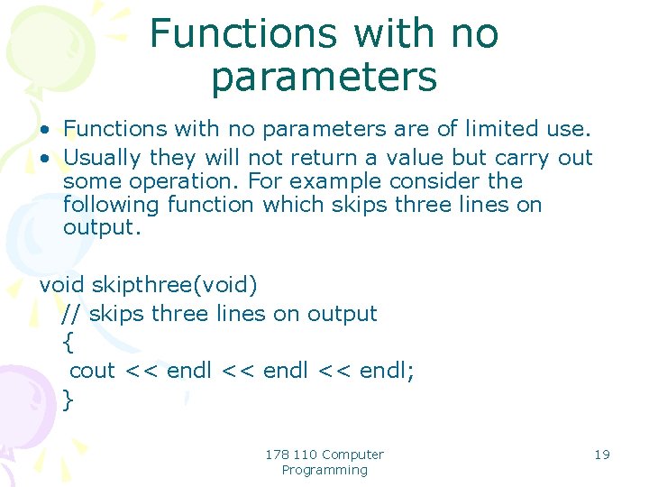 Functions with no parameters • Functions with no parameters are of limited use. •