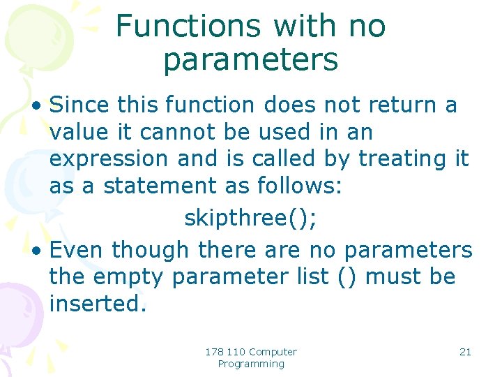 Functions with no parameters • Since this function does not return a value it