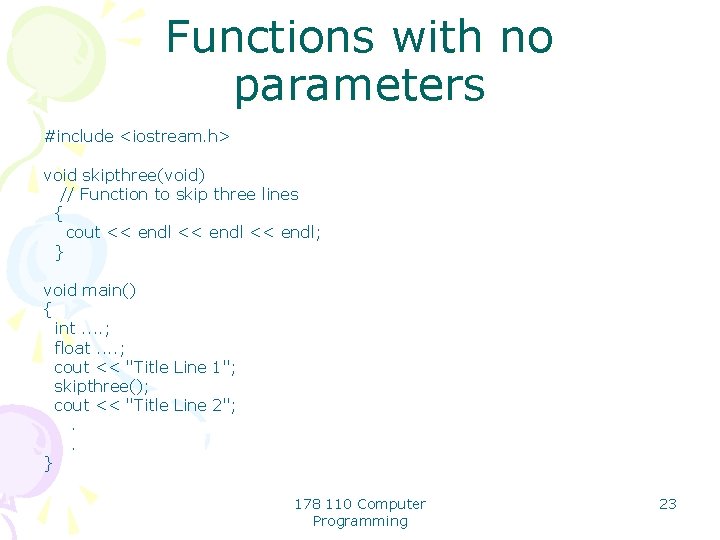 Functions with no parameters #include <iostream. h> void skipthree(void) // Function to skip three