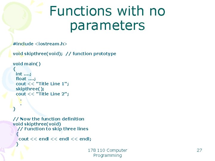 Functions with no parameters #include <iostream. h> void skipthree(void); // function prototype void main()