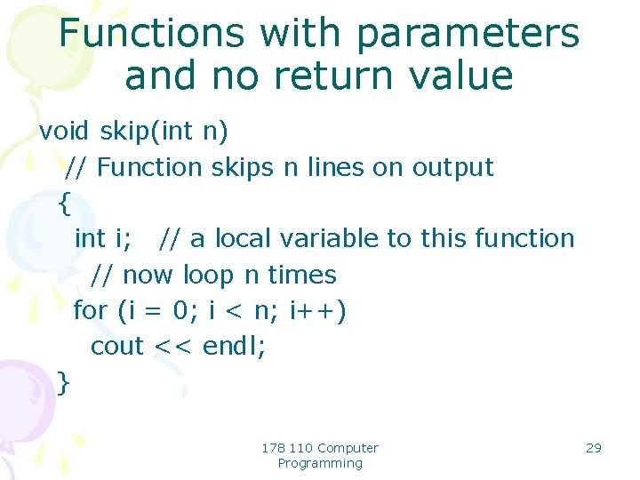 Functions with parameters and no return value void skip(int n) // Function skips n