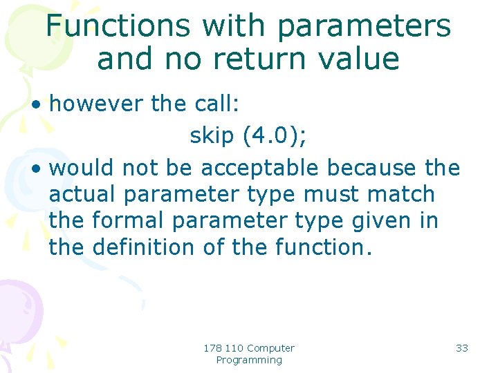 Functions with parameters and no return value • however the call: skip (4. 0);
